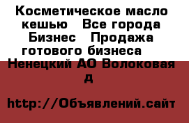 Косметическое масло кешью - Все города Бизнес » Продажа готового бизнеса   . Ненецкий АО,Волоковая д.